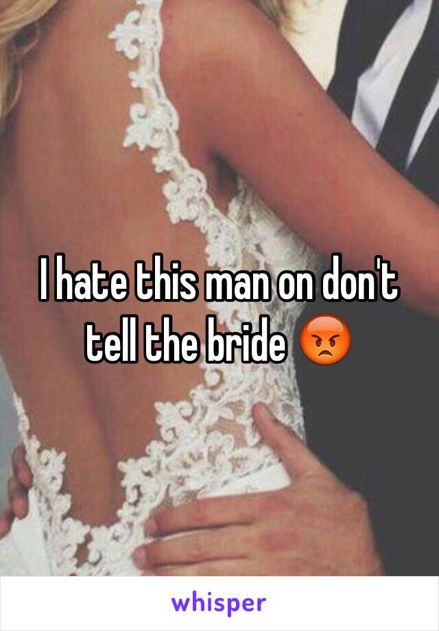 I hate this man on don't tell the bride 😡