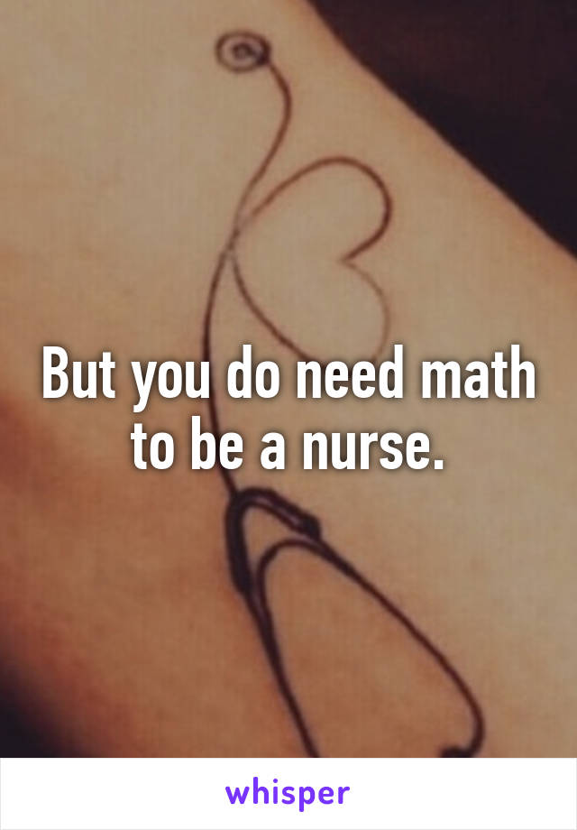 But you do need math to be a nurse.