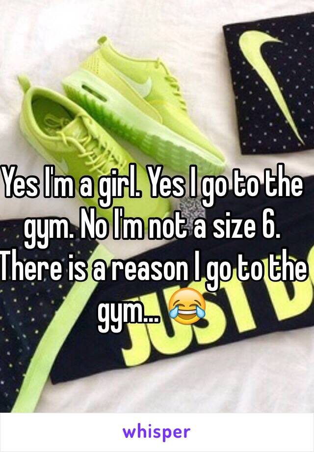 Yes I'm a girl. Yes I go to the gym. No I'm not a size 6. There is a reason I go to the gym... 😂