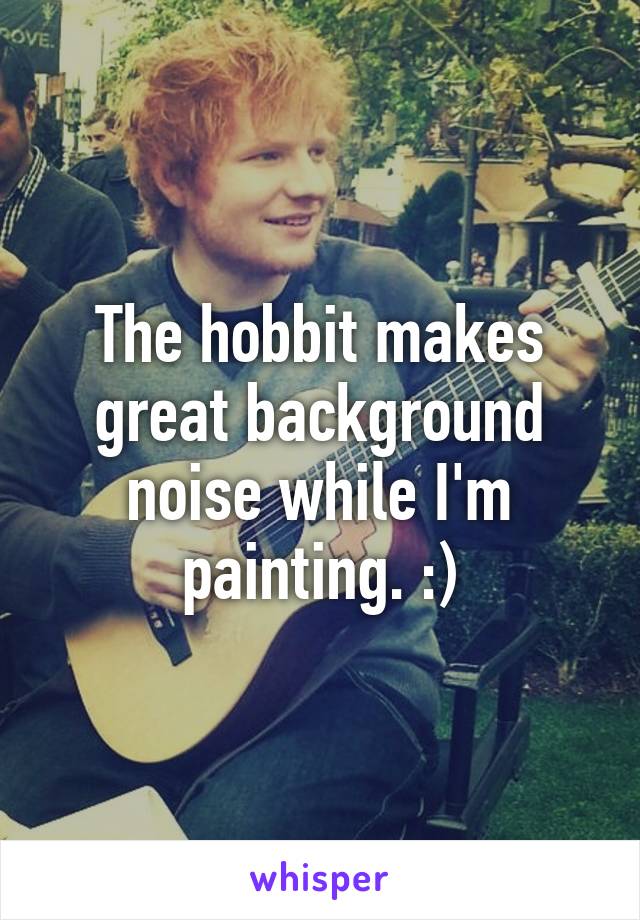 The hobbit makes great background noise while I'm painting. :)