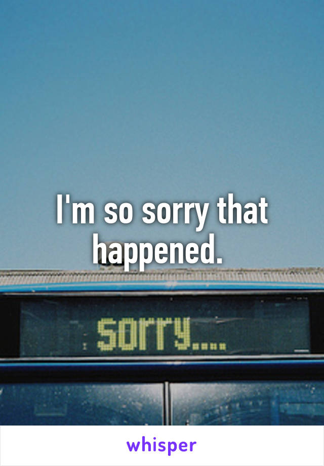 I'm so sorry that happened. 