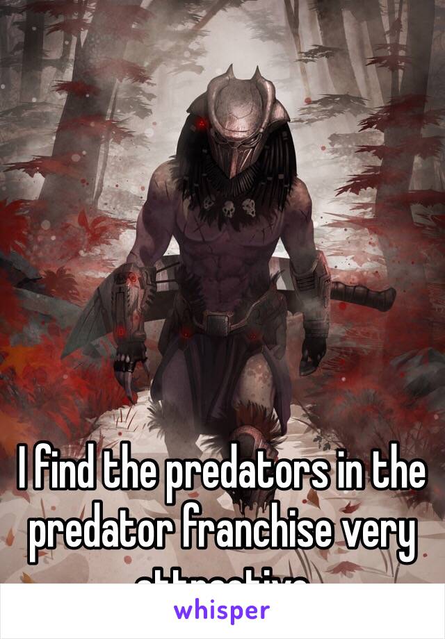 I find the predators in the predator franchise very attractive