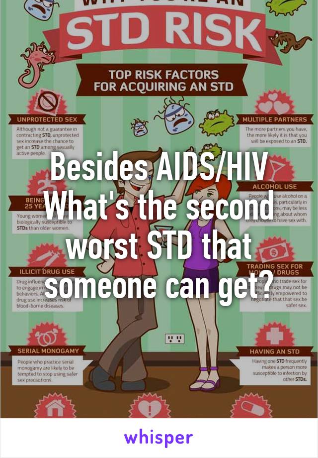 Besides AIDS/HIV What's the second worst STD that someone can get?