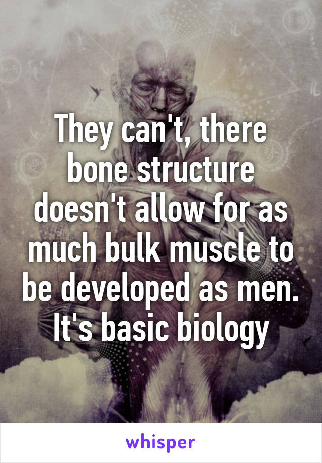 They can't, there bone structure doesn't allow for as much bulk muscle to be developed as men. It's basic biology