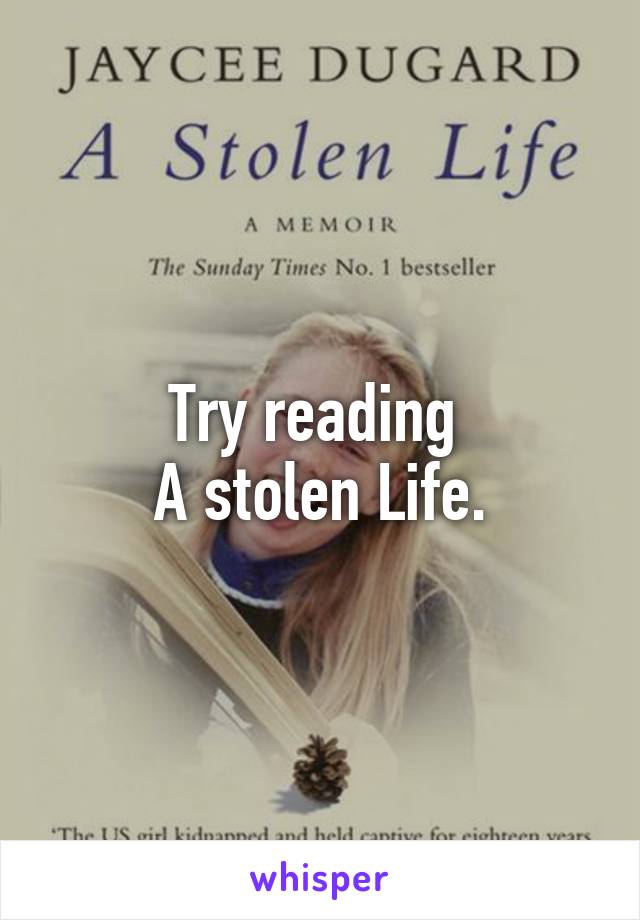 Try reading 
A stolen Life.