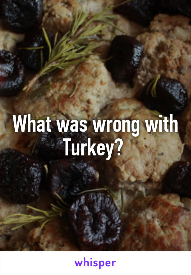 What was wrong with Turkey? 