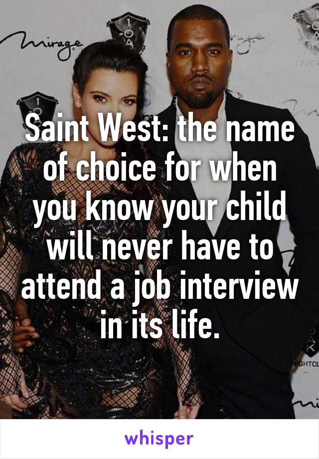 Saint West: the name of choice for when you know your child will never have to attend a job interview in its life.