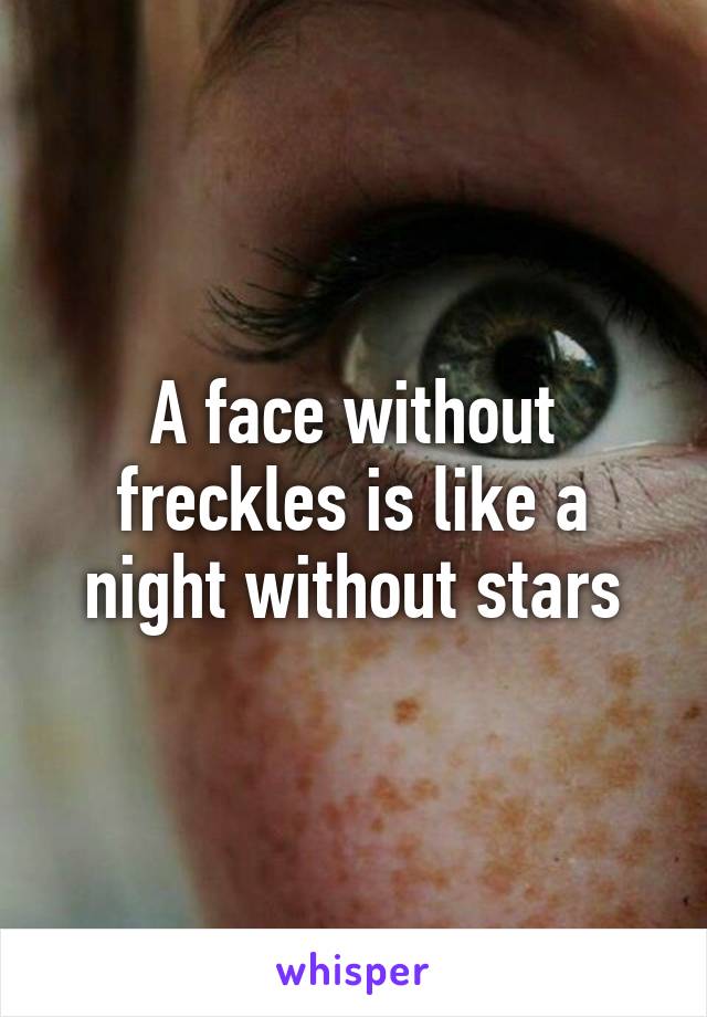 A face without freckles is like a night without stars