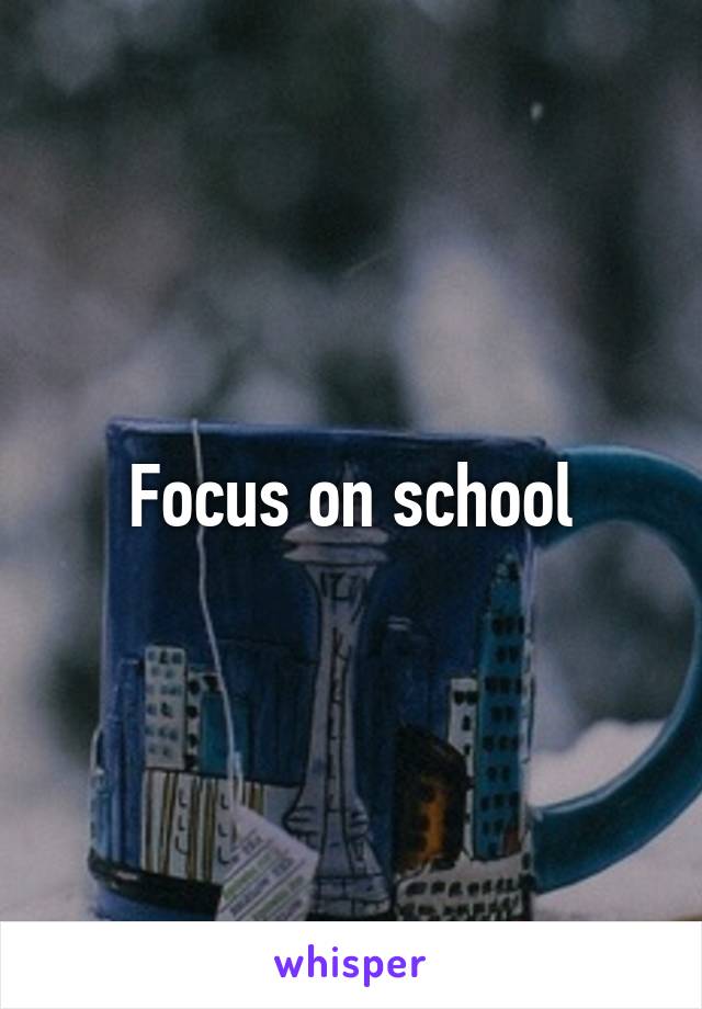 Focus on school