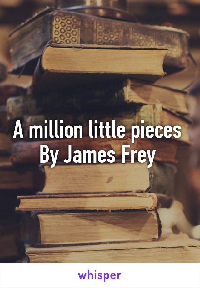 A million little pieces 
By James Frey 