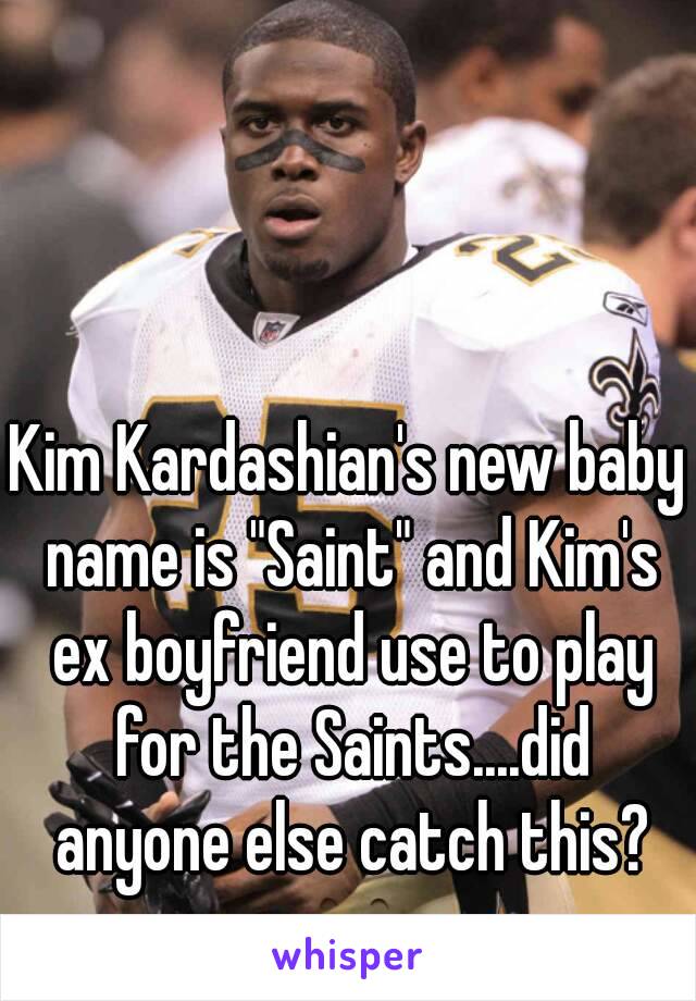 Kim Kardashian's new baby name is "Saint" and Kim's ex boyfriend use to play for the Saints....did anyone else catch this? 👀