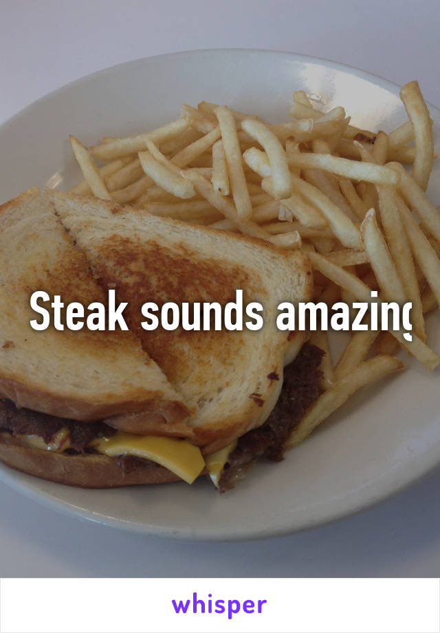  Steak sounds amazing