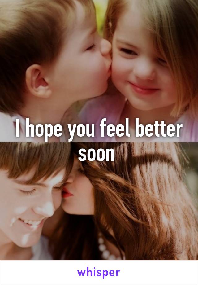 I hope you feel better soon 