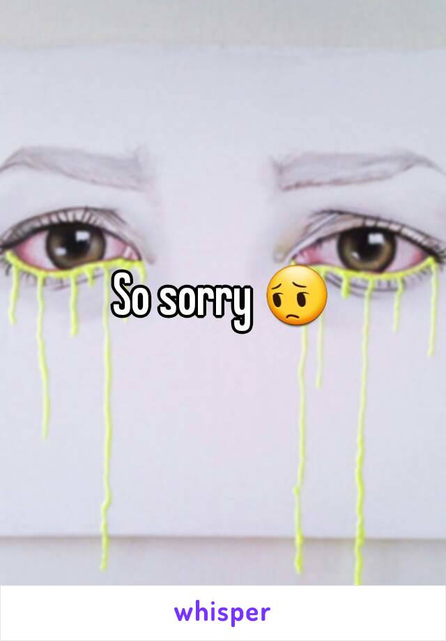 So sorry 😔