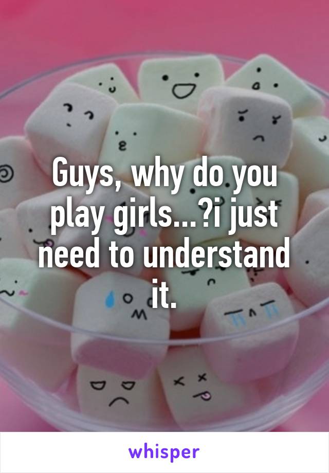 Guys, why do you play girls...?i just need to understand it.