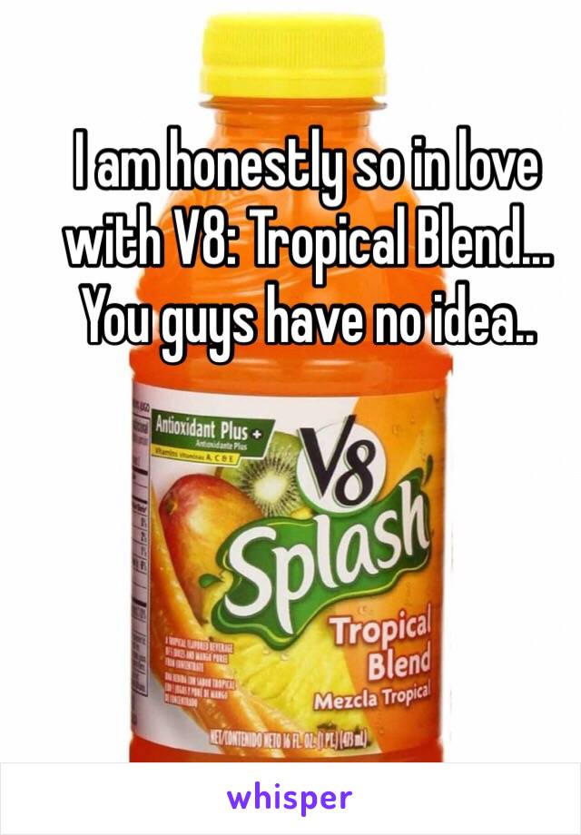 I am honestly so in love with V8: Tropical Blend... You guys have no idea.. 