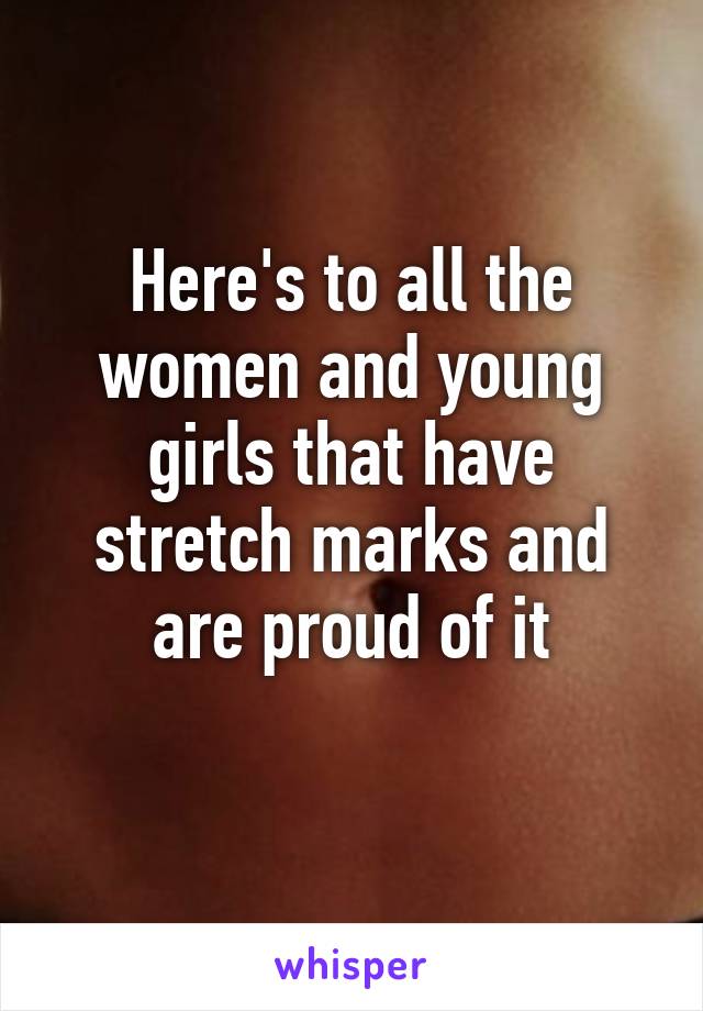 Here's to all the women and young girls that have stretch marks and are proud of it
