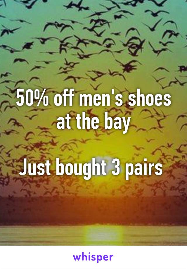 50% off men's shoes at the bay

Just bought 3 pairs 