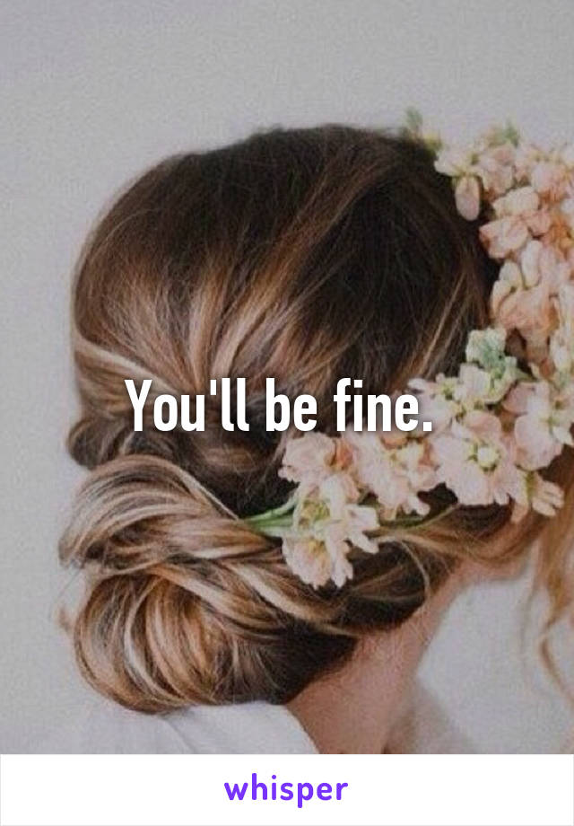 You'll be fine. 