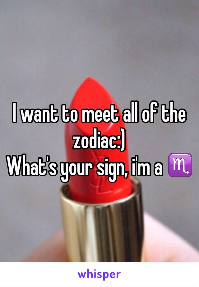 I want to meet all of the zodiac:)
What's your sign, i'm a ♏️