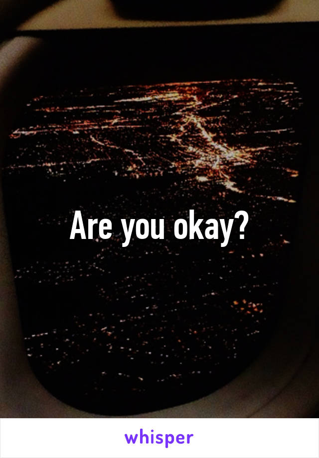 Are you okay?