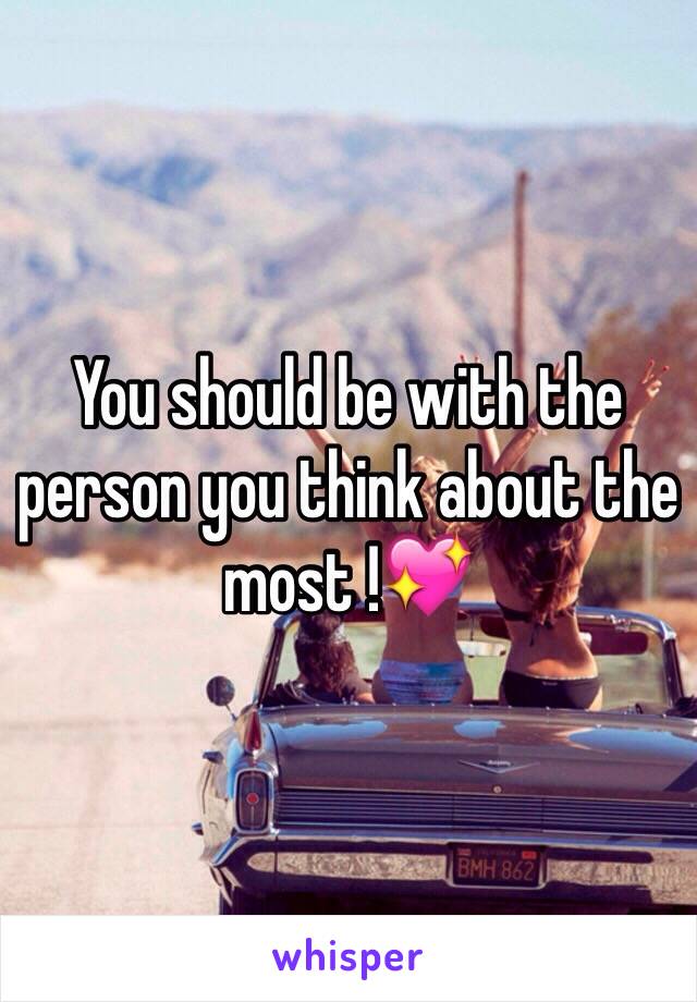 You should be with the person you think about the most !💖