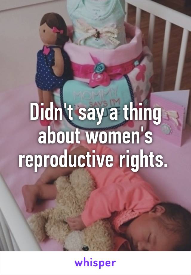 Didn't say a thing about women's reproductive rights. 