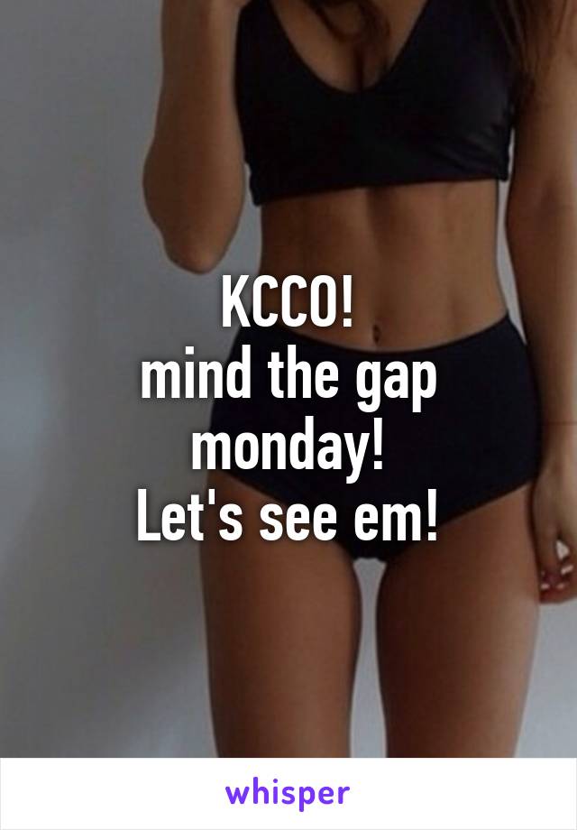 KCCO!
mind the gap monday!
Let's see em!