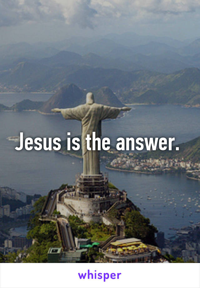 Jesus is the answer. 