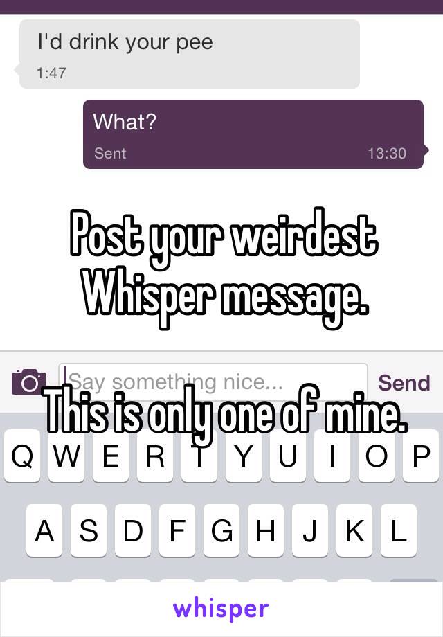 Post your weirdest Whisper message. 

This is only one of mine. 