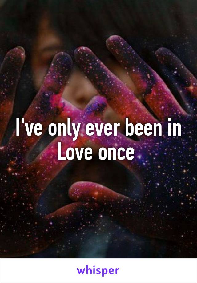 I've only ever been in Love once 