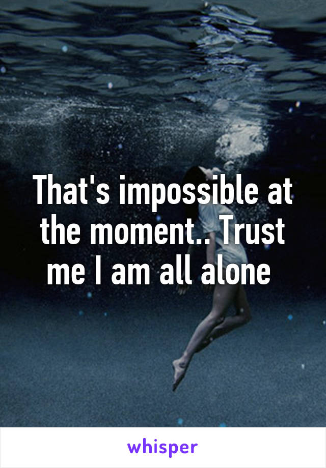 That's impossible at the moment.. Trust me I am all alone 