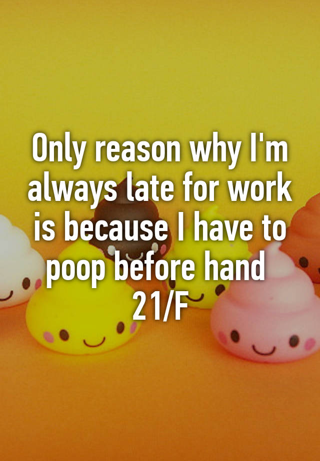 only-reason-why-i-m-always-late-for-work-is-because-i-have-to-poop