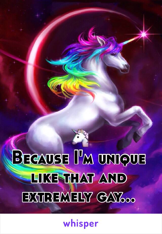 🦄
Because I'm unique like that and extremely gay...