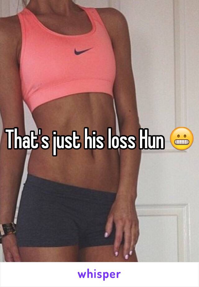 That's just his loss Hun 😬