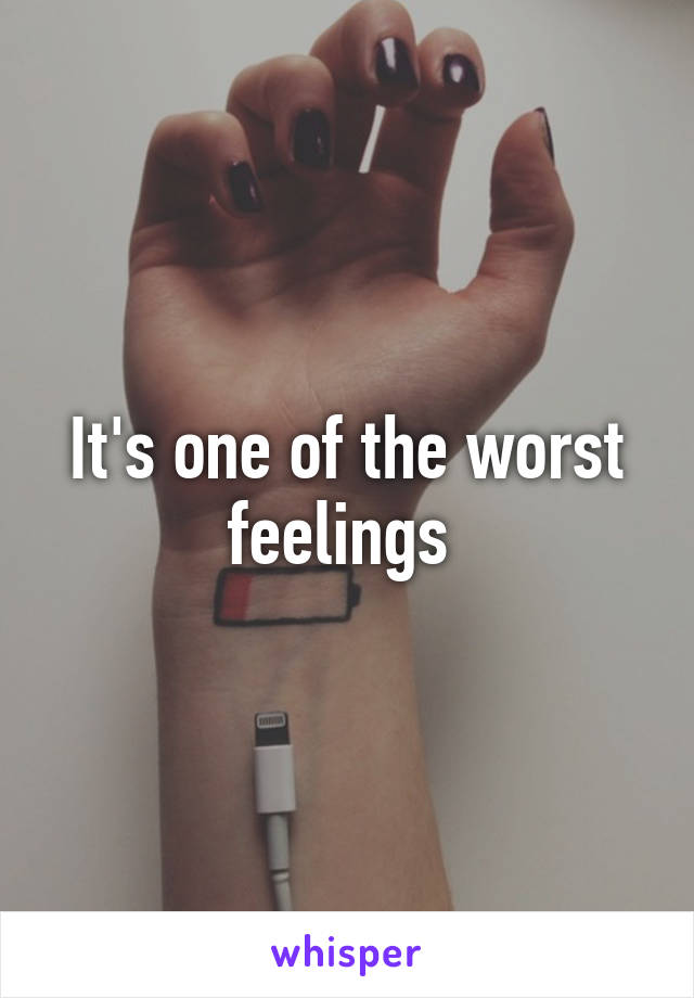 It's one of the worst feelings 