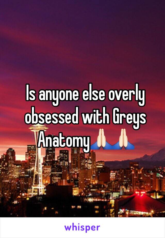 Is anyone else overly obsessed with Greys Anatomy🙏🏻🙏🏻