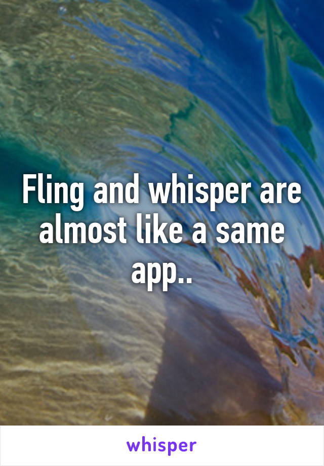 Fling and whisper are almost like a same app..