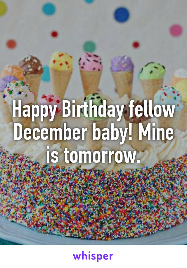 Happy Birthday fellow December baby! Mine is tomorrow.