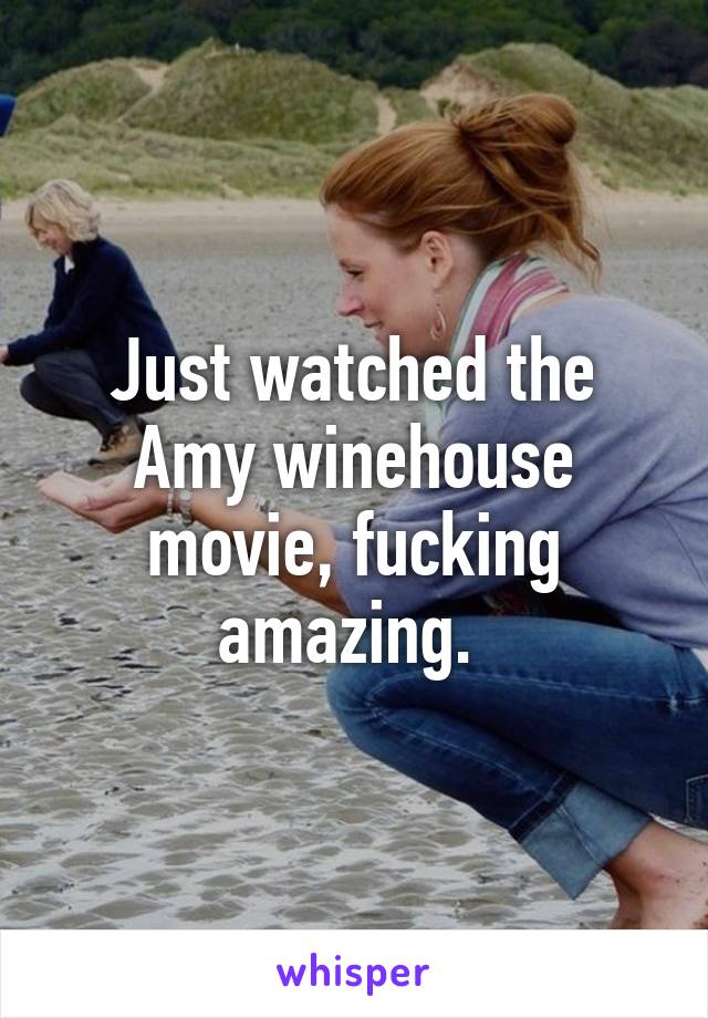 Just watched the Amy winehouse movie, fucking amazing. 