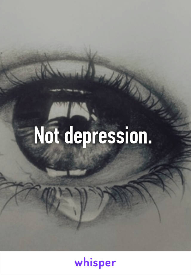 Not depression. 