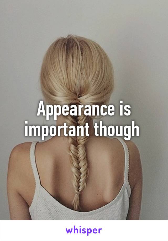 Appearance is important though 