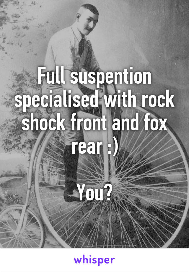 Full suspention specialised with rock shock front and fox rear :)

You?