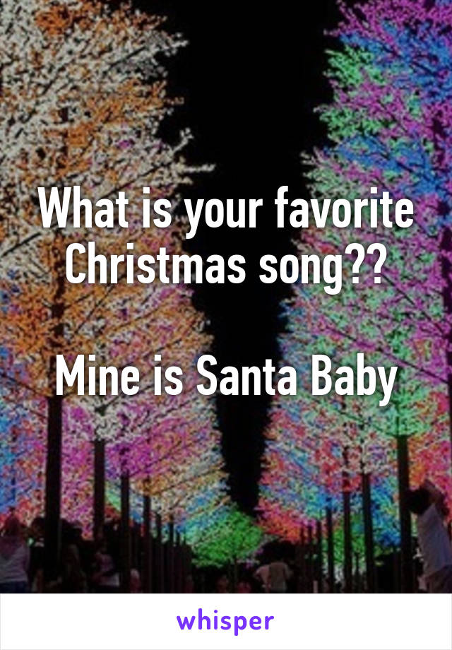 What is your favorite Christmas song??

Mine is Santa Baby
