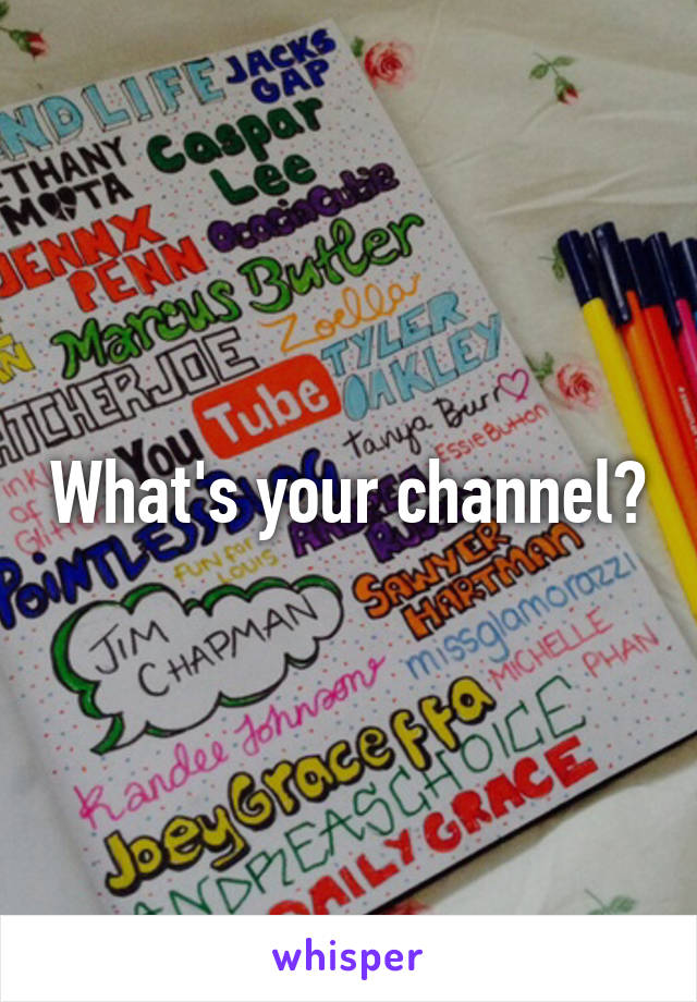 What's your channel?