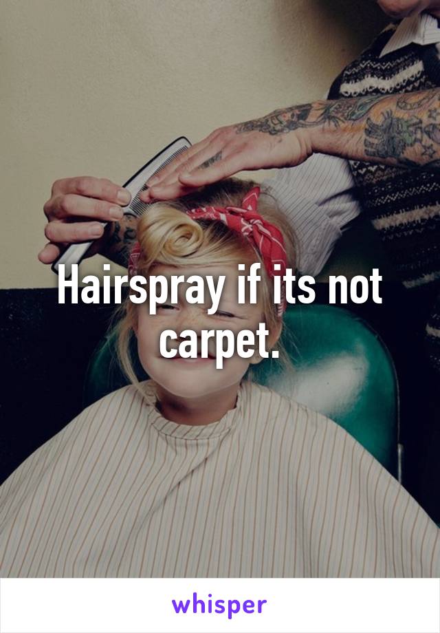 Hairspray if its not carpet.