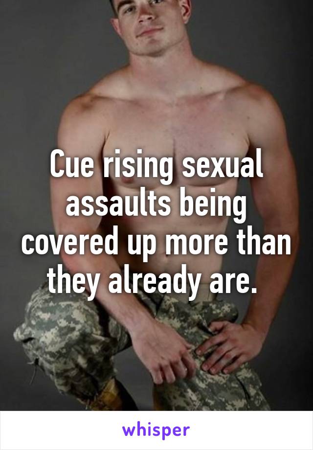 Cue rising sexual assaults being covered up more than they already are. 