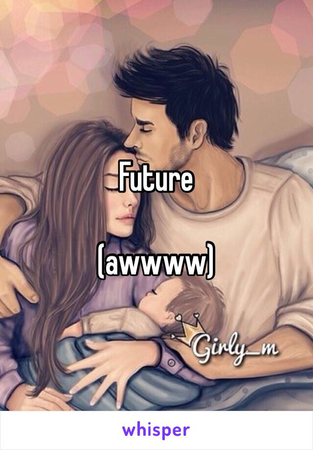 Future 

(awwww)