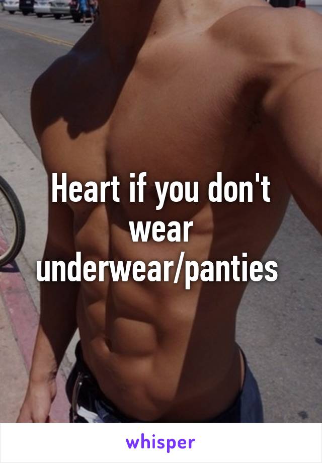 Heart if you don't wear underwear/panties 