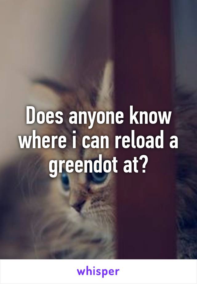 Does anyone know where i can reload a greendot at?